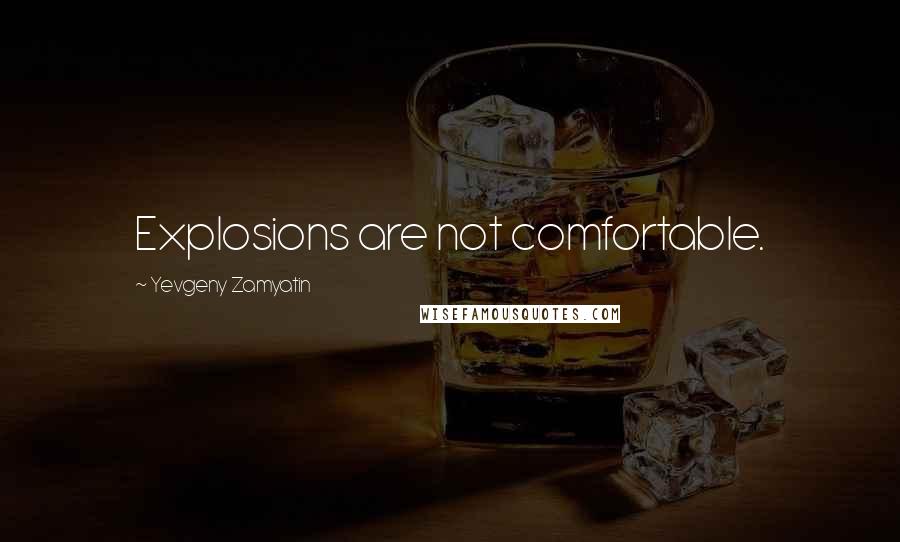 Yevgeny Zamyatin Quotes: Explosions are not comfortable.