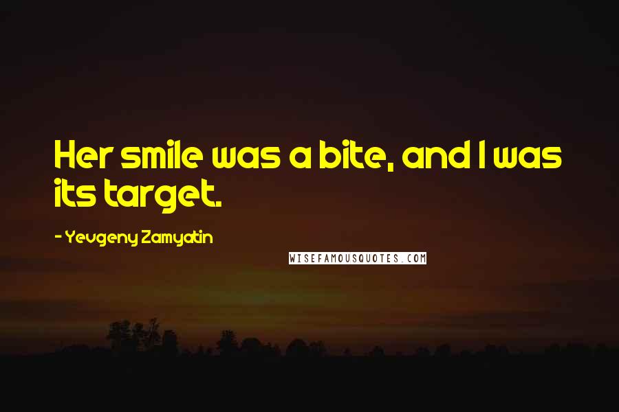 Yevgeny Zamyatin Quotes: Her smile was a bite, and I was its target.