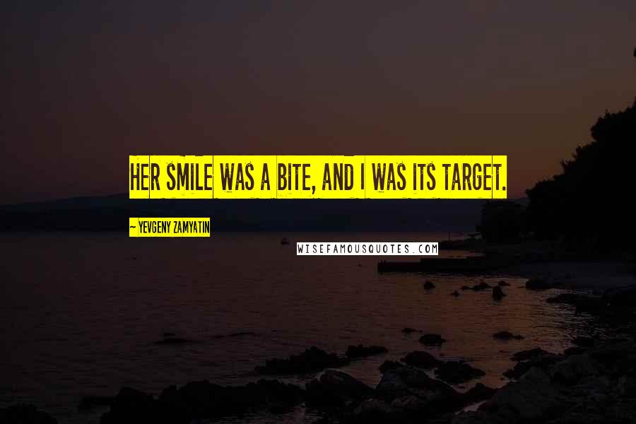 Yevgeny Zamyatin Quotes: Her smile was a bite, and I was its target.