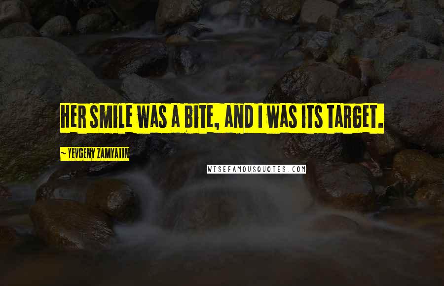 Yevgeny Zamyatin Quotes: Her smile was a bite, and I was its target.
