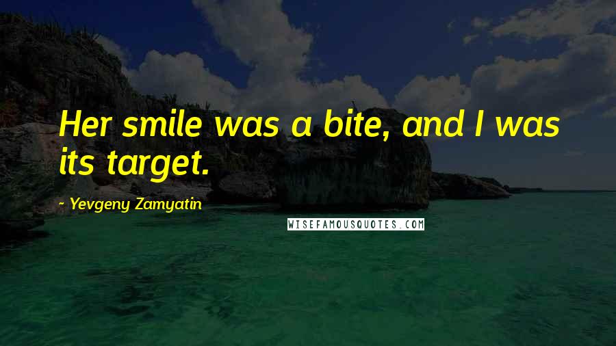 Yevgeny Zamyatin Quotes: Her smile was a bite, and I was its target.