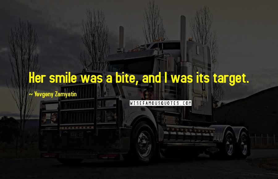 Yevgeny Zamyatin Quotes: Her smile was a bite, and I was its target.