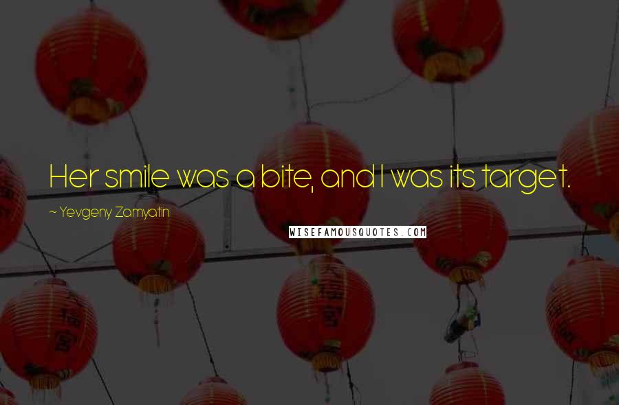 Yevgeny Zamyatin Quotes: Her smile was a bite, and I was its target.
