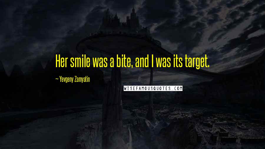 Yevgeny Zamyatin Quotes: Her smile was a bite, and I was its target.