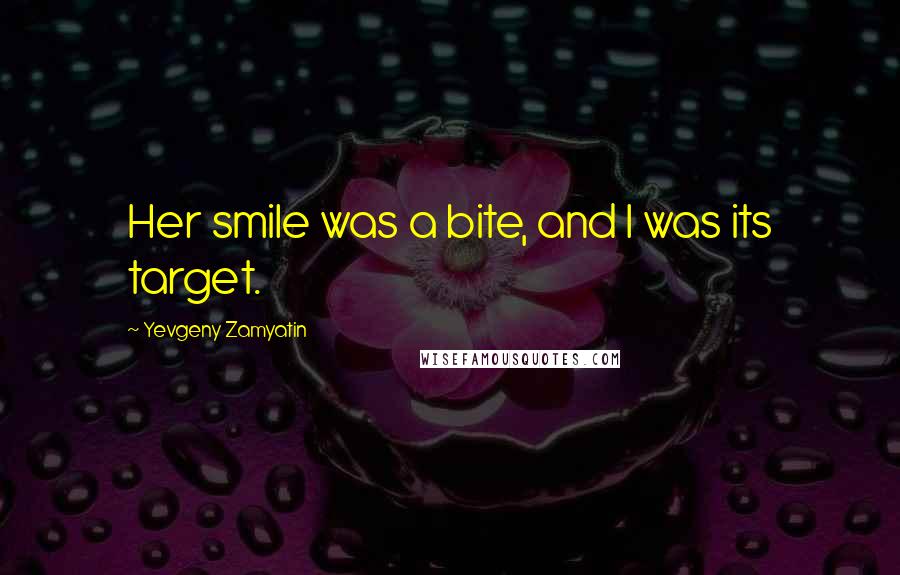 Yevgeny Zamyatin Quotes: Her smile was a bite, and I was its target.