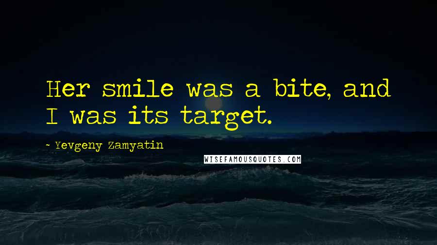 Yevgeny Zamyatin Quotes: Her smile was a bite, and I was its target.