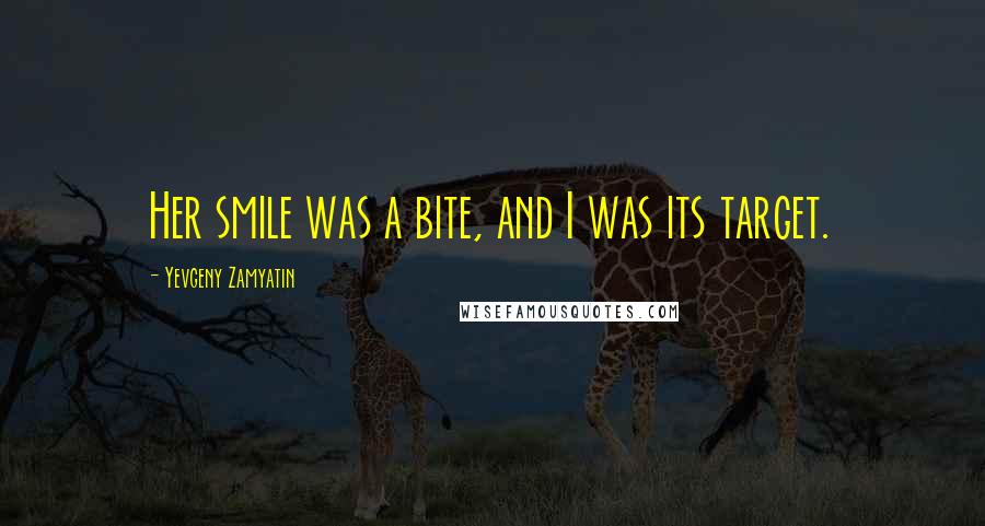 Yevgeny Zamyatin Quotes: Her smile was a bite, and I was its target.