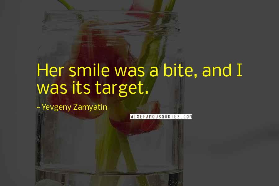 Yevgeny Zamyatin Quotes: Her smile was a bite, and I was its target.