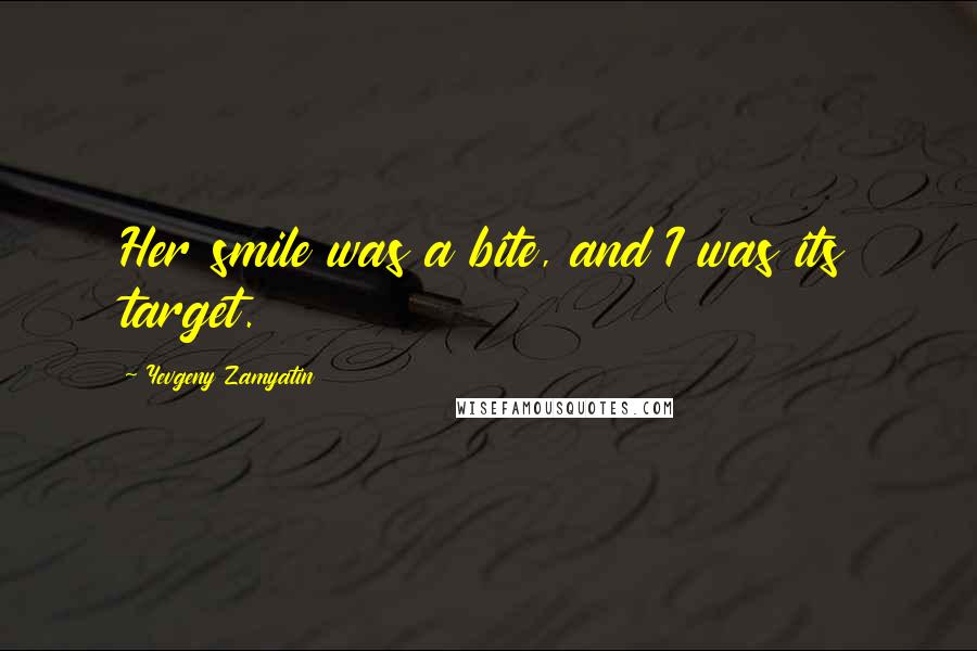 Yevgeny Zamyatin Quotes: Her smile was a bite, and I was its target.