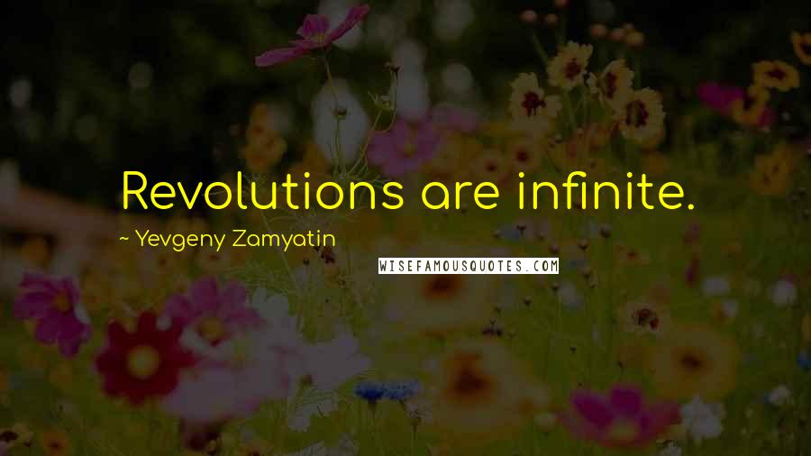 Yevgeny Zamyatin Quotes: Revolutions are infinite.