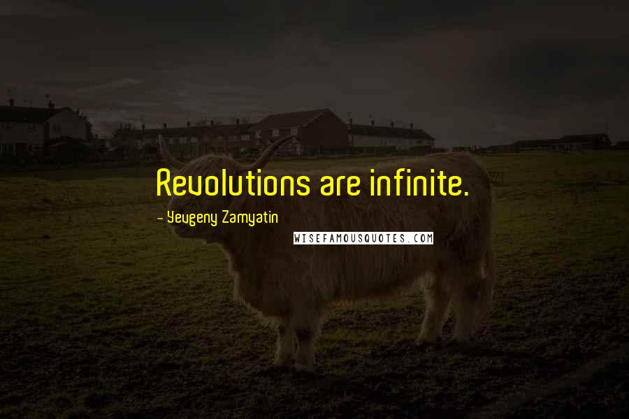 Yevgeny Zamyatin Quotes: Revolutions are infinite.