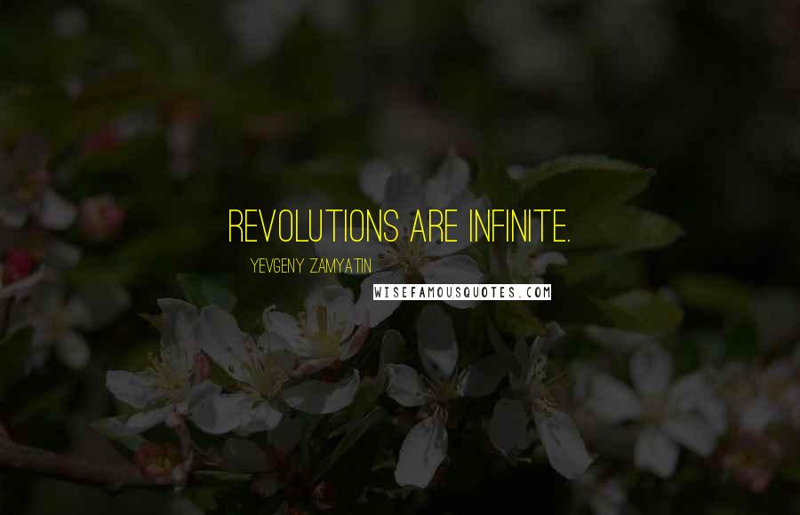 Yevgeny Zamyatin Quotes: Revolutions are infinite.