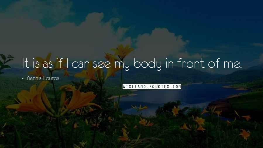 Yiannis Kouros Quotes: It is as if I can see my body in front of me.