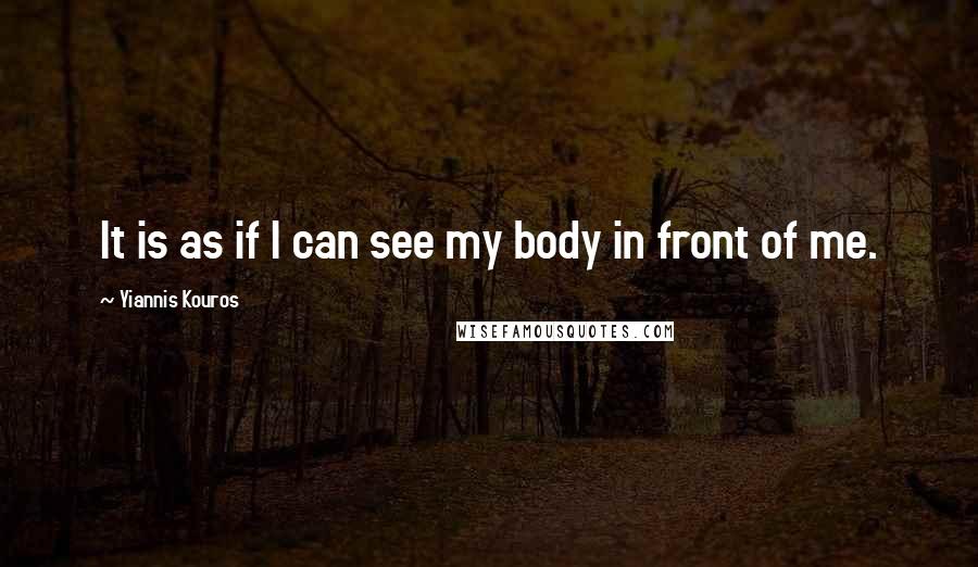 Yiannis Kouros Quotes: It is as if I can see my body in front of me.