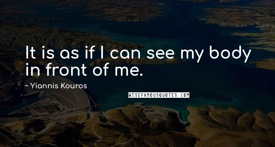 Yiannis Kouros Quotes: It is as if I can see my body in front of me.