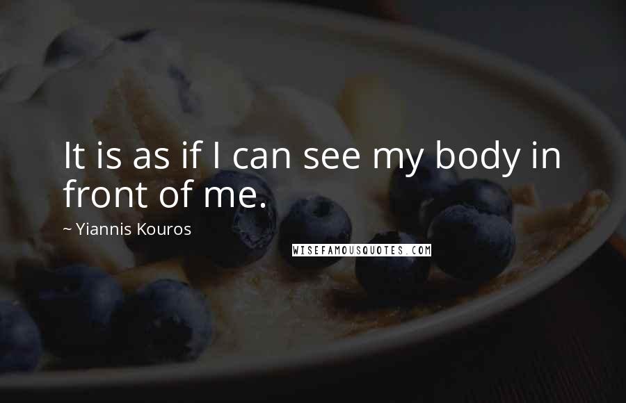 Yiannis Kouros Quotes: It is as if I can see my body in front of me.