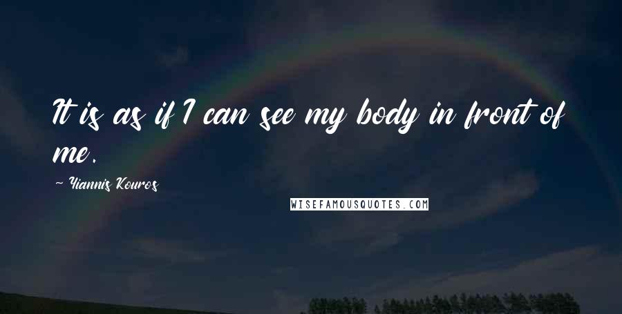 Yiannis Kouros Quotes: It is as if I can see my body in front of me.