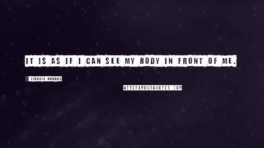 Yiannis Kouros Quotes: It is as if I can see my body in front of me.