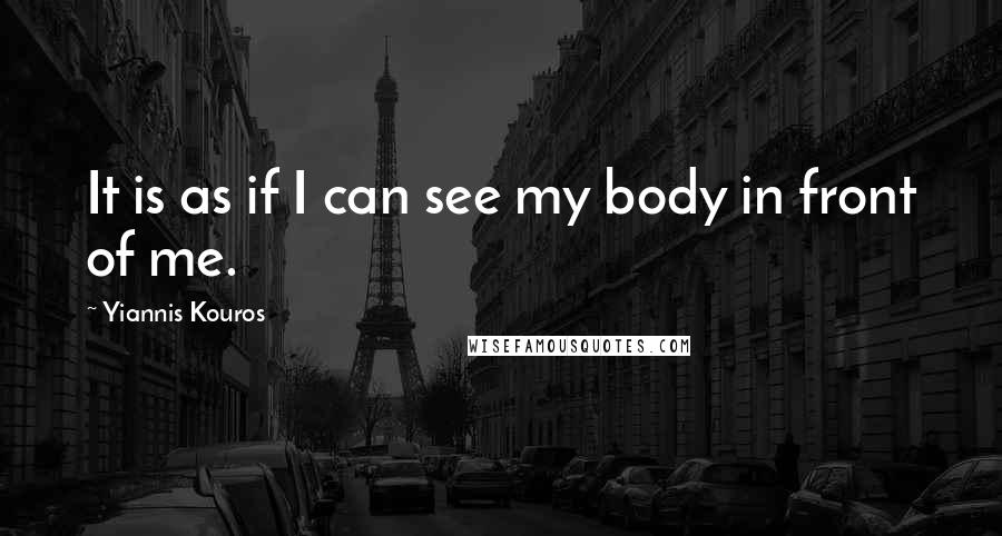 Yiannis Kouros Quotes: It is as if I can see my body in front of me.