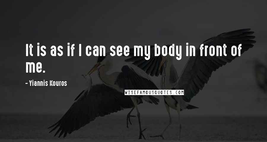 Yiannis Kouros Quotes: It is as if I can see my body in front of me.