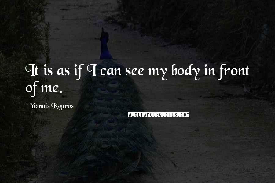 Yiannis Kouros Quotes: It is as if I can see my body in front of me.