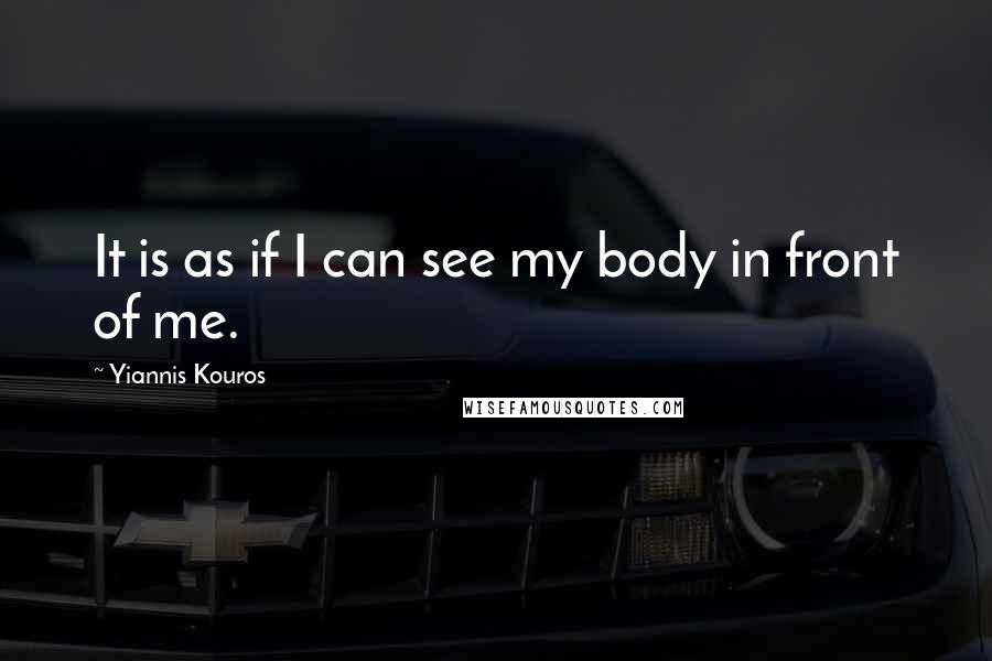 Yiannis Kouros Quotes: It is as if I can see my body in front of me.