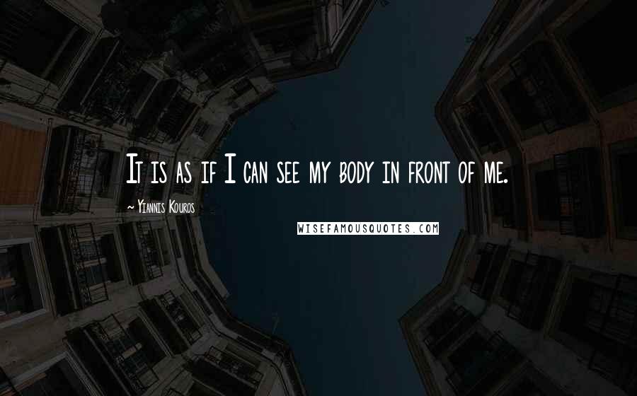 Yiannis Kouros Quotes: It is as if I can see my body in front of me.