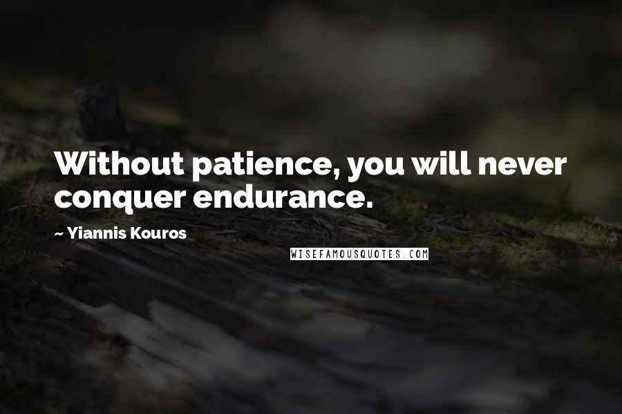 Yiannis Kouros Quotes: Without patience, you will never conquer endurance.