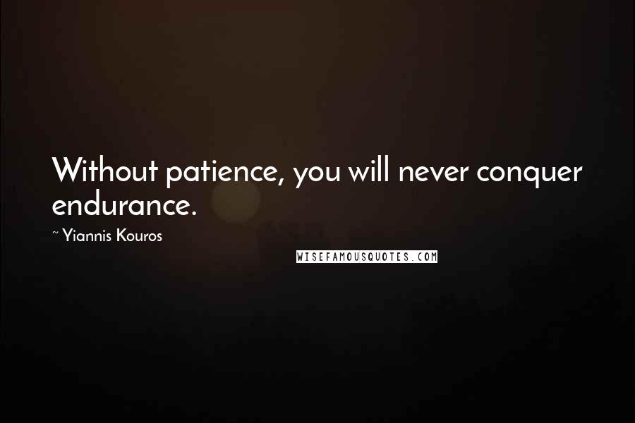 Yiannis Kouros Quotes: Without patience, you will never conquer endurance.