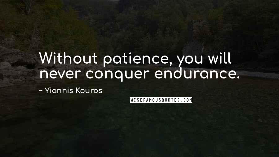 Yiannis Kouros Quotes: Without patience, you will never conquer endurance.