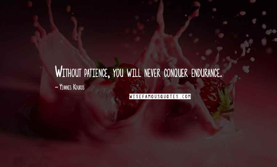 Yiannis Kouros Quotes: Without patience, you will never conquer endurance.