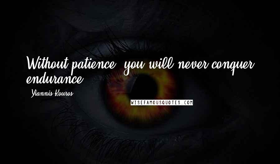 Yiannis Kouros Quotes: Without patience, you will never conquer endurance.