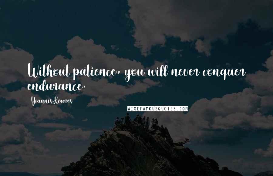 Yiannis Kouros Quotes: Without patience, you will never conquer endurance.