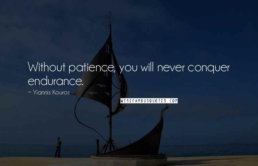 Yiannis Kouros Quotes: Without patience, you will never conquer endurance.