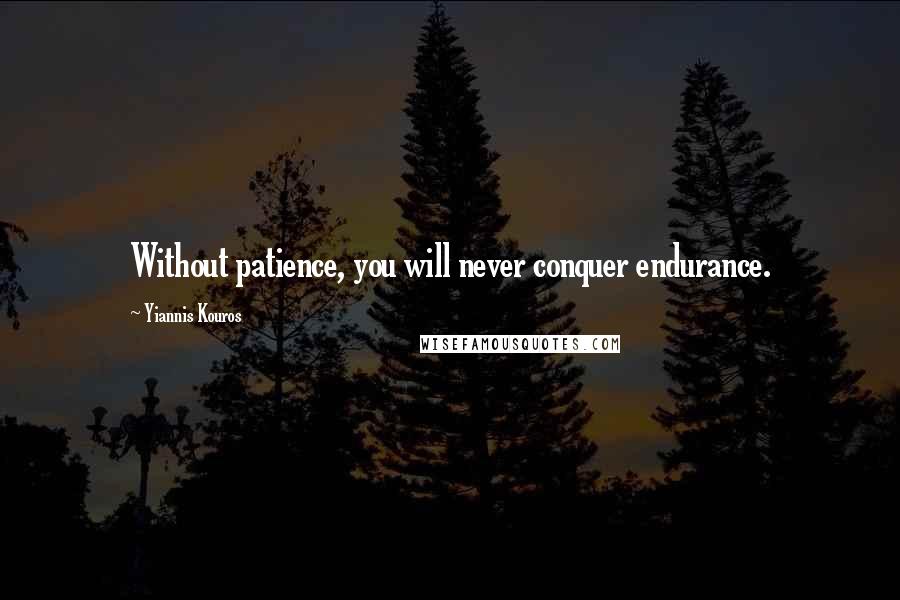 Yiannis Kouros Quotes: Without patience, you will never conquer endurance.