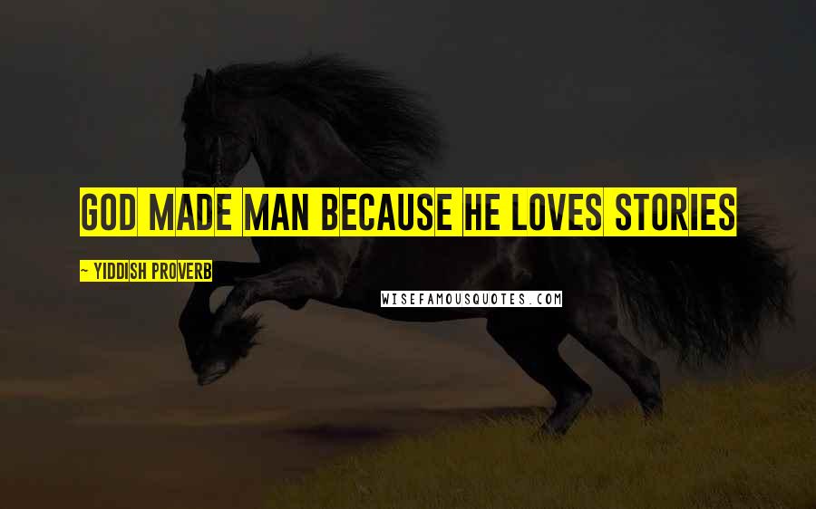 Yiddish Proverb Quotes: God made man because He loves stories