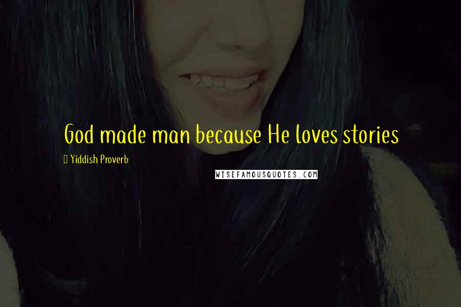 Yiddish Proverb Quotes: God made man because He loves stories