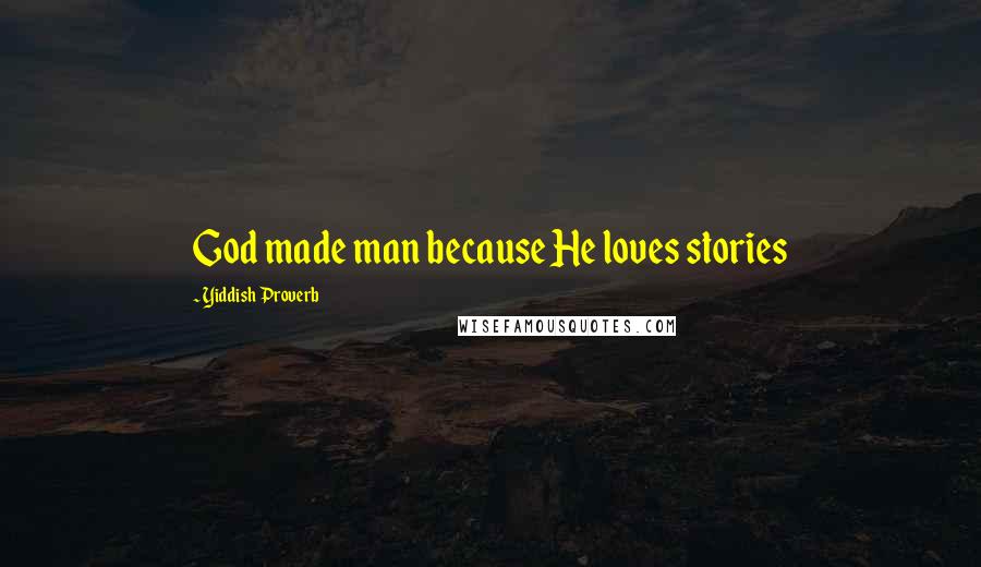 Yiddish Proverb Quotes: God made man because He loves stories