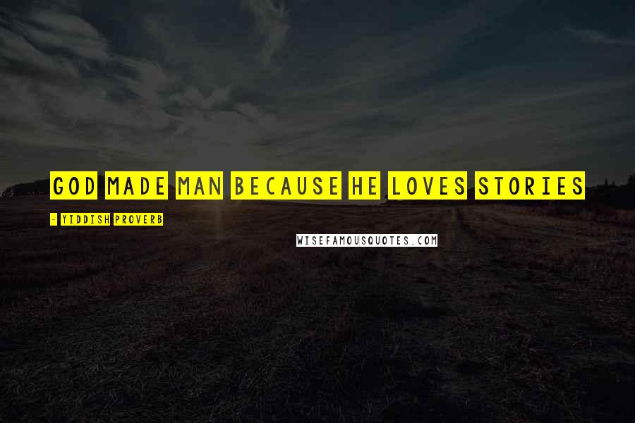 Yiddish Proverb Quotes: God made man because He loves stories