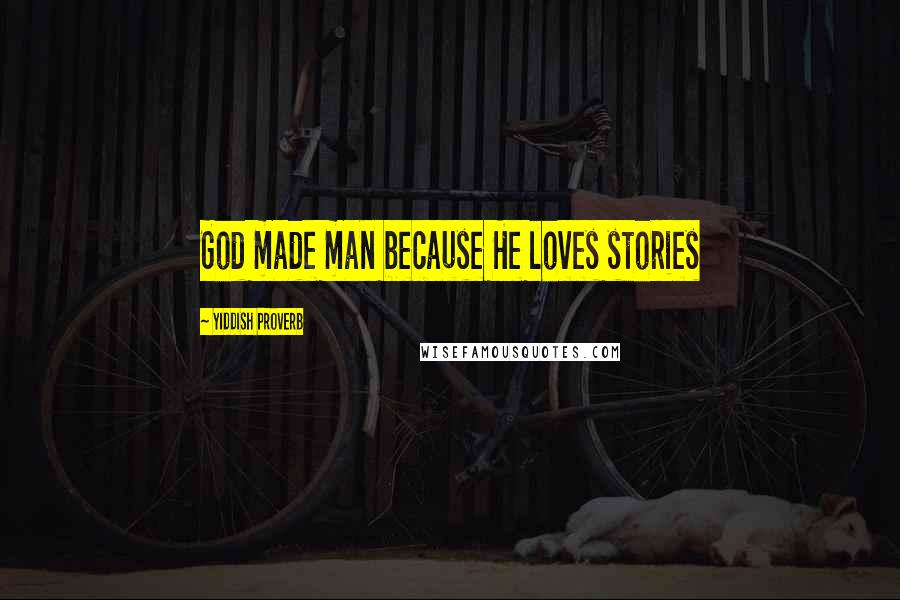 Yiddish Proverb Quotes: God made man because He loves stories