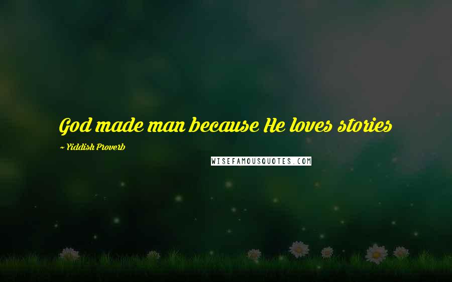 Yiddish Proverb Quotes: God made man because He loves stories