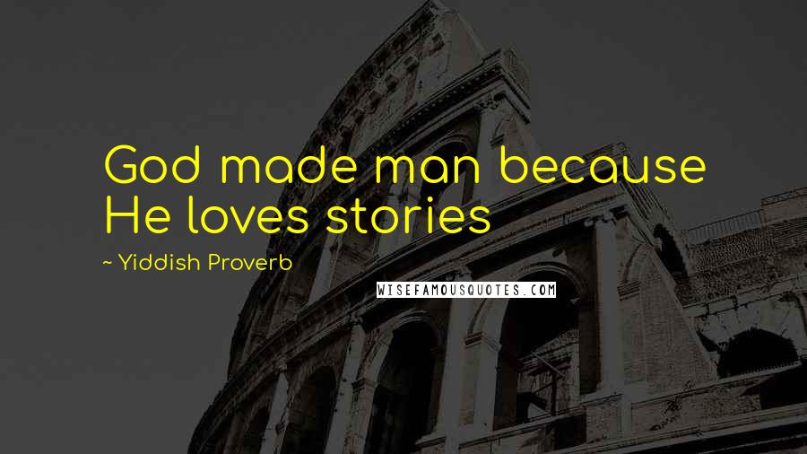 Yiddish Proverb Quotes: God made man because He loves stories