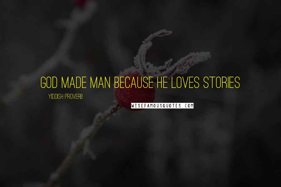 Yiddish Proverb Quotes: God made man because He loves stories