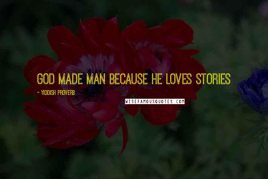 Yiddish Proverb Quotes: God made man because He loves stories