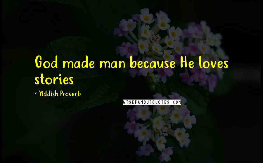 Yiddish Proverb Quotes: God made man because He loves stories