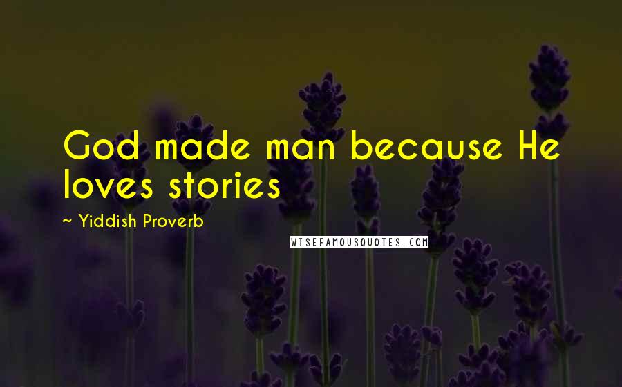 Yiddish Proverb Quotes: God made man because He loves stories