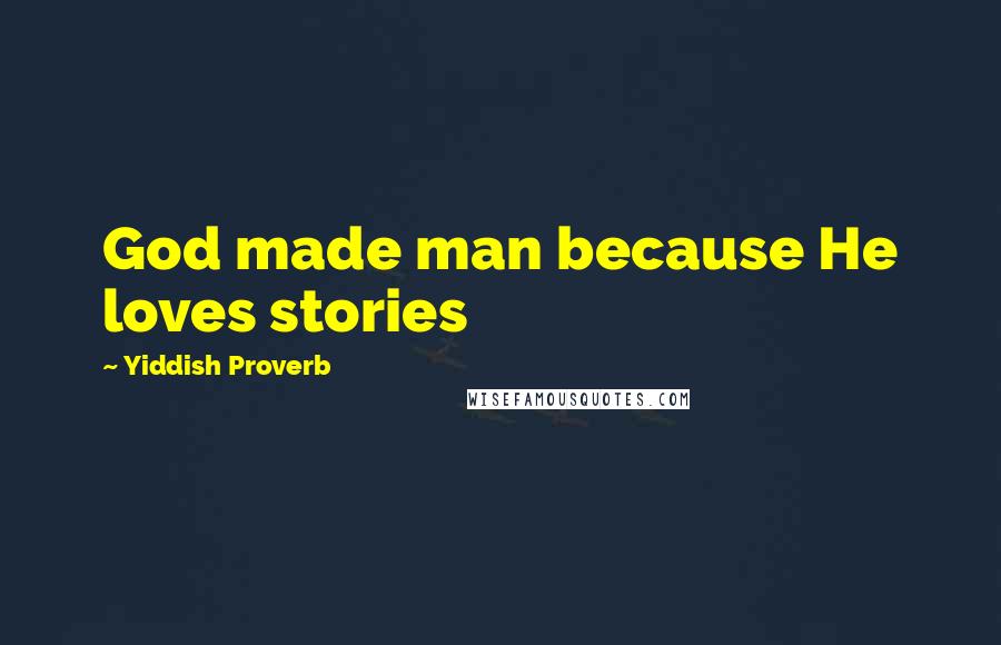 Yiddish Proverb Quotes: God made man because He loves stories
