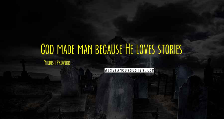 Yiddish Proverb Quotes: God made man because He loves stories