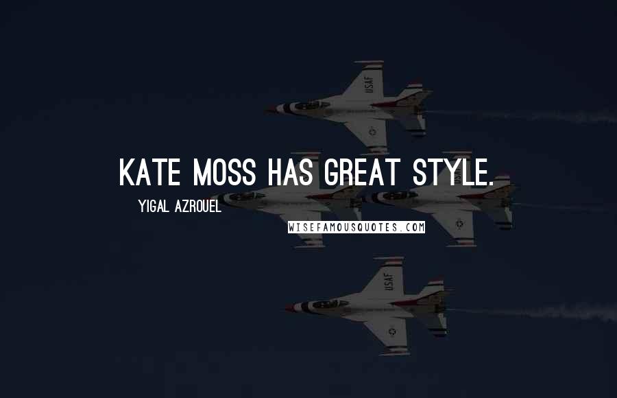 Yigal Azrouel Quotes: Kate Moss has great style.