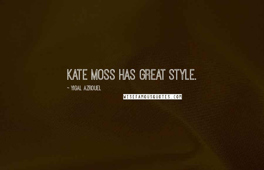 Yigal Azrouel Quotes: Kate Moss has great style.